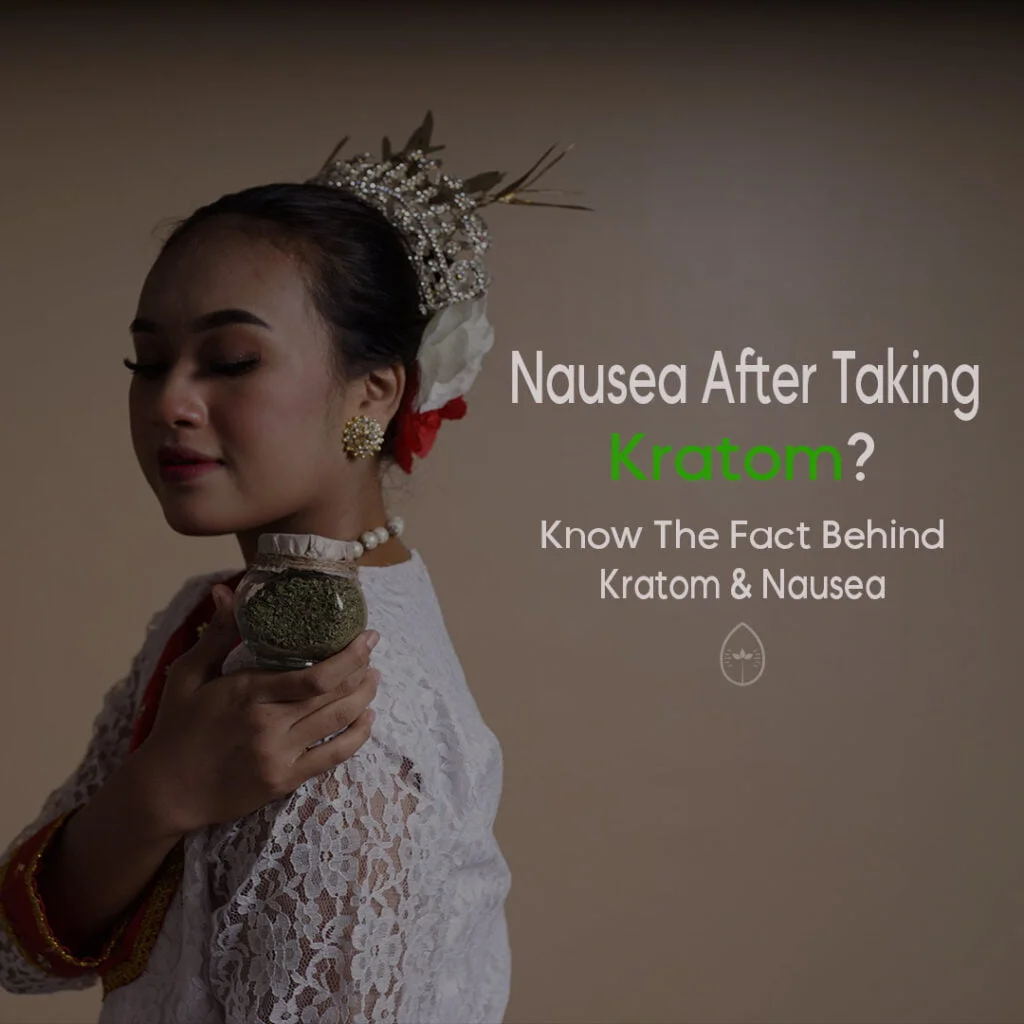 Nausea After Taking Kratom? Know The Fact Behind Kratom & Nausea